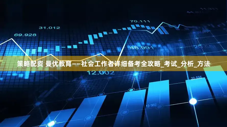 策略配资 曼优教育——社会工作者详细备考全攻略_考试_分析_方法