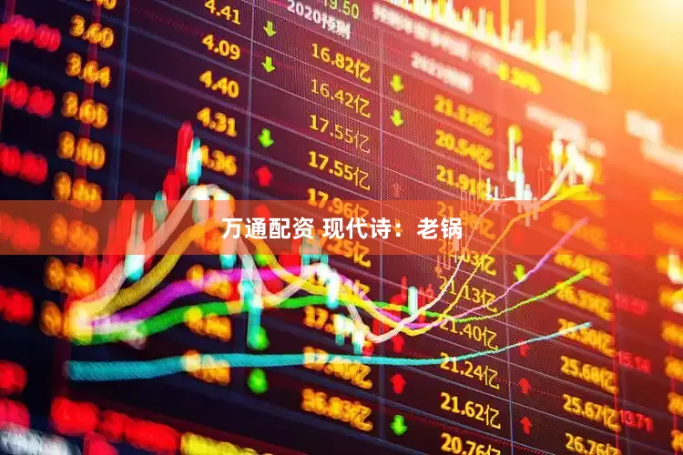 万通配资 现代诗：老锅
